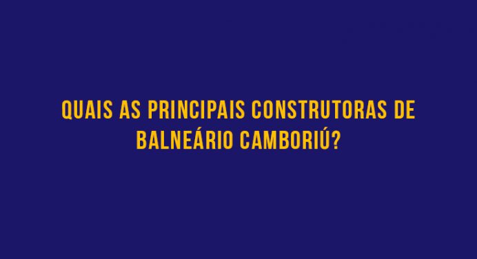 Quais as principais construtoras de Balneário Camboriú?