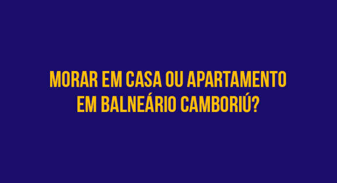 Morar em casa ou apartamento em Balneário Camboriú?